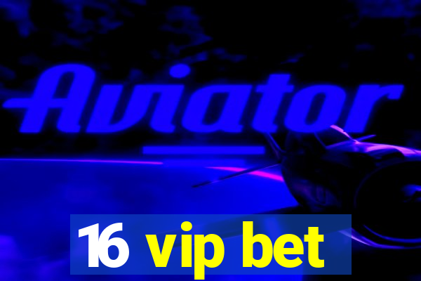 16 vip bet